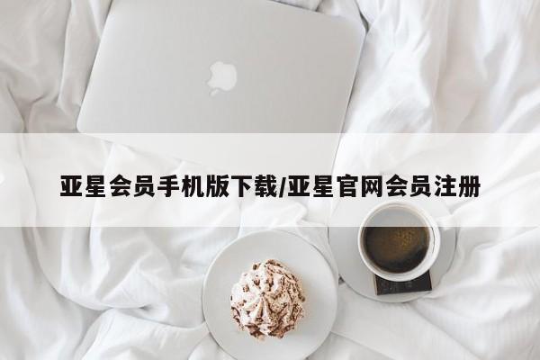 亚星官网管理平台 亚星娱乐亚星会员手机版下载/亚星官网会员注册