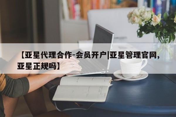 亚星官网管理平台 亚星娱乐【亚星代理合作-会员开户|亚星管理官网,亚星正规吗】